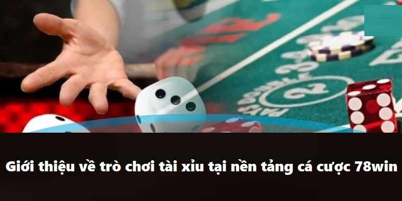 Giới thiệu về trò chơi tài xỉu tại nền tảng cá cược 78win