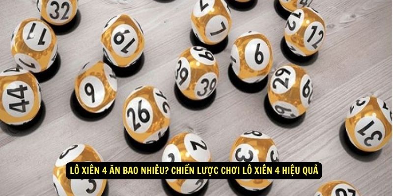 Lô Xiên 4 Ăn Bao Nhiêu? Cách Tính Tiền Dễ Hiểu 6 Lô xiên 4 ăn bao nhiêu? Chiến lược chơi lô xiên 4 hiệu quả