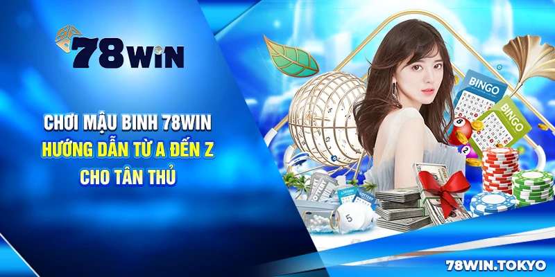 Chơi Mậu Binh 78win - Hướng Dẫn Từ A Đến Z Cho Tân Thủ