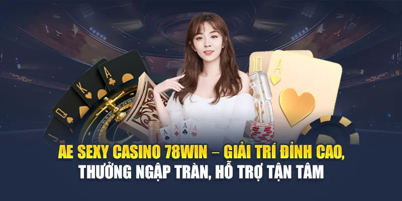 AE Sexy Casino 78WIN Với Dealer Nóng Bỏng Và Bàn Chơi Thật 6 AE Sexy Casino 78WIN – Giải trí đỉnh cao, thưởng ngập tràn, hỗ trợ tận tâm