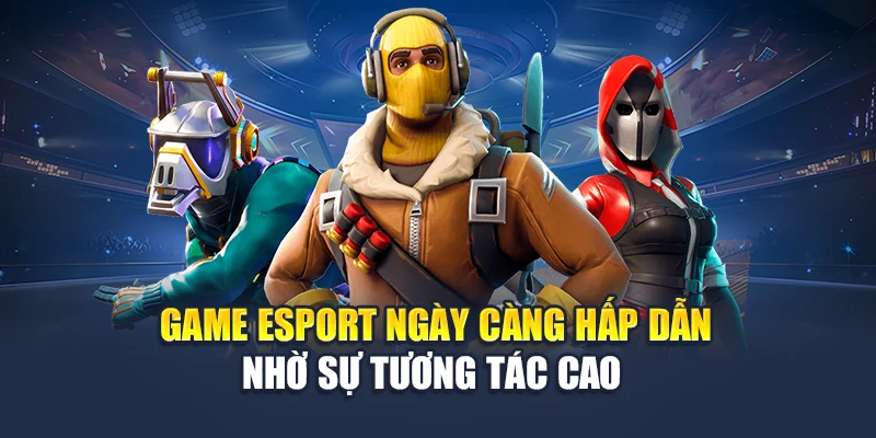 Game Esport 78WIN Bùng Nổ Cùng Xu Hướng Giải Trí Hiện Đại 5 Game esport ngày càng hấp dẫn nhờ sự tương tác cao